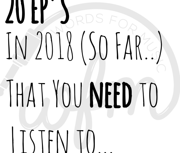 20 EP’s In 2018 That You NEED To Listen to (So Far)…